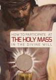 How to participate at the Holy Mass in the Divine Will - download